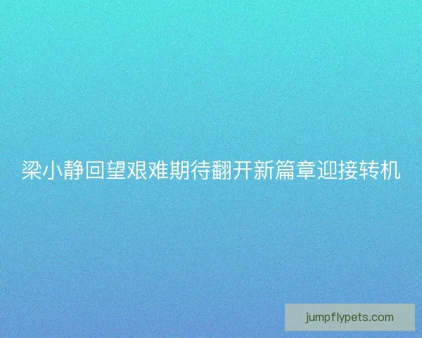 梁小静回望艰难期待翻开新篇章迎接转机